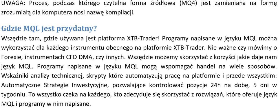 Nie ważne czy mówimy o Forexie, instrumentach CFD DMA, czy innych. Wszędzie możemy skorzystad z korzyści jakie daje nam język MQL.