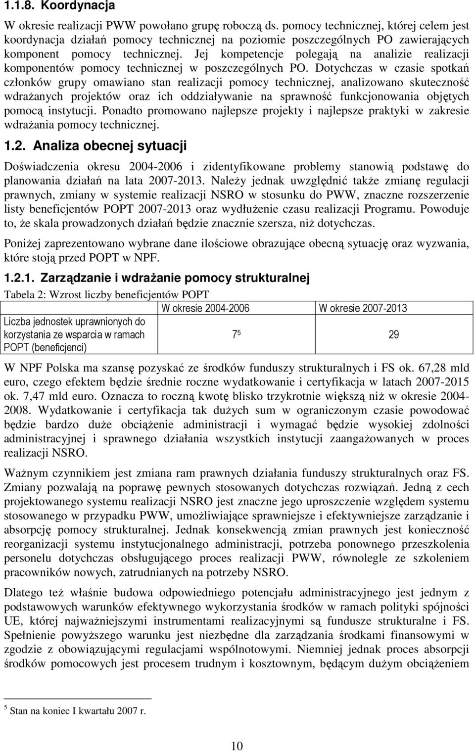 Jej kompetencje polegają na analizie realizacji komponentów pomocy technicznej w poszczególnych PO.