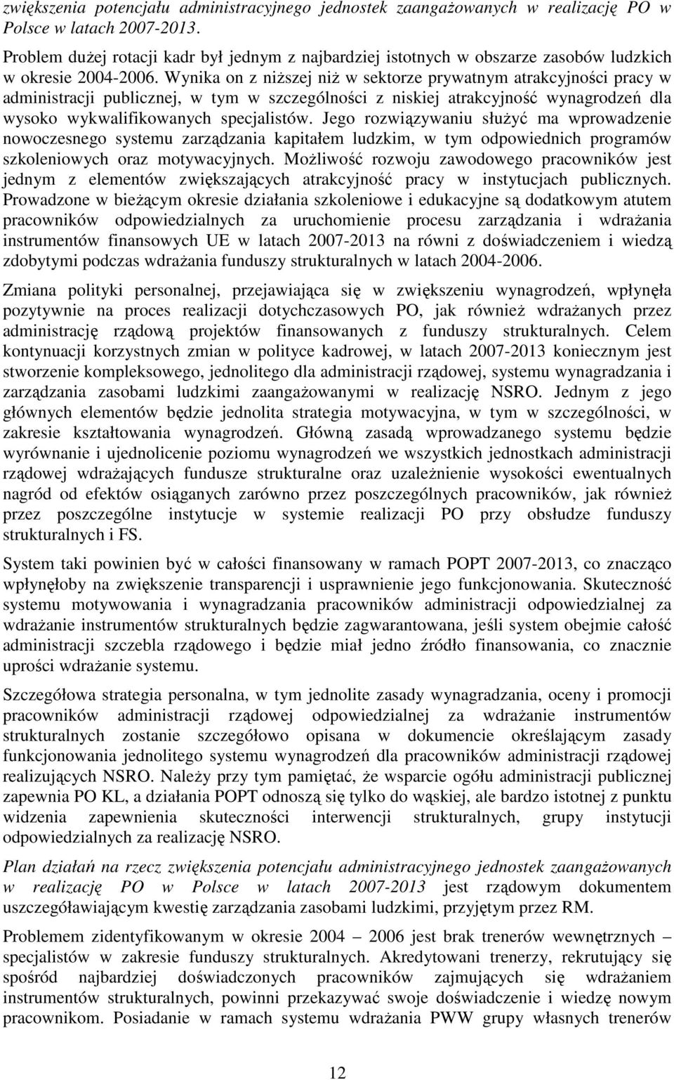 Wynika on z niŝszej niŝ w sektorze prywatnym atrakcyjności pracy w administracji publicznej, w tym w szczególności z niskiej atrakcyjność wynagrodzeń dla wysoko wykwalifikowanych specjalistów.