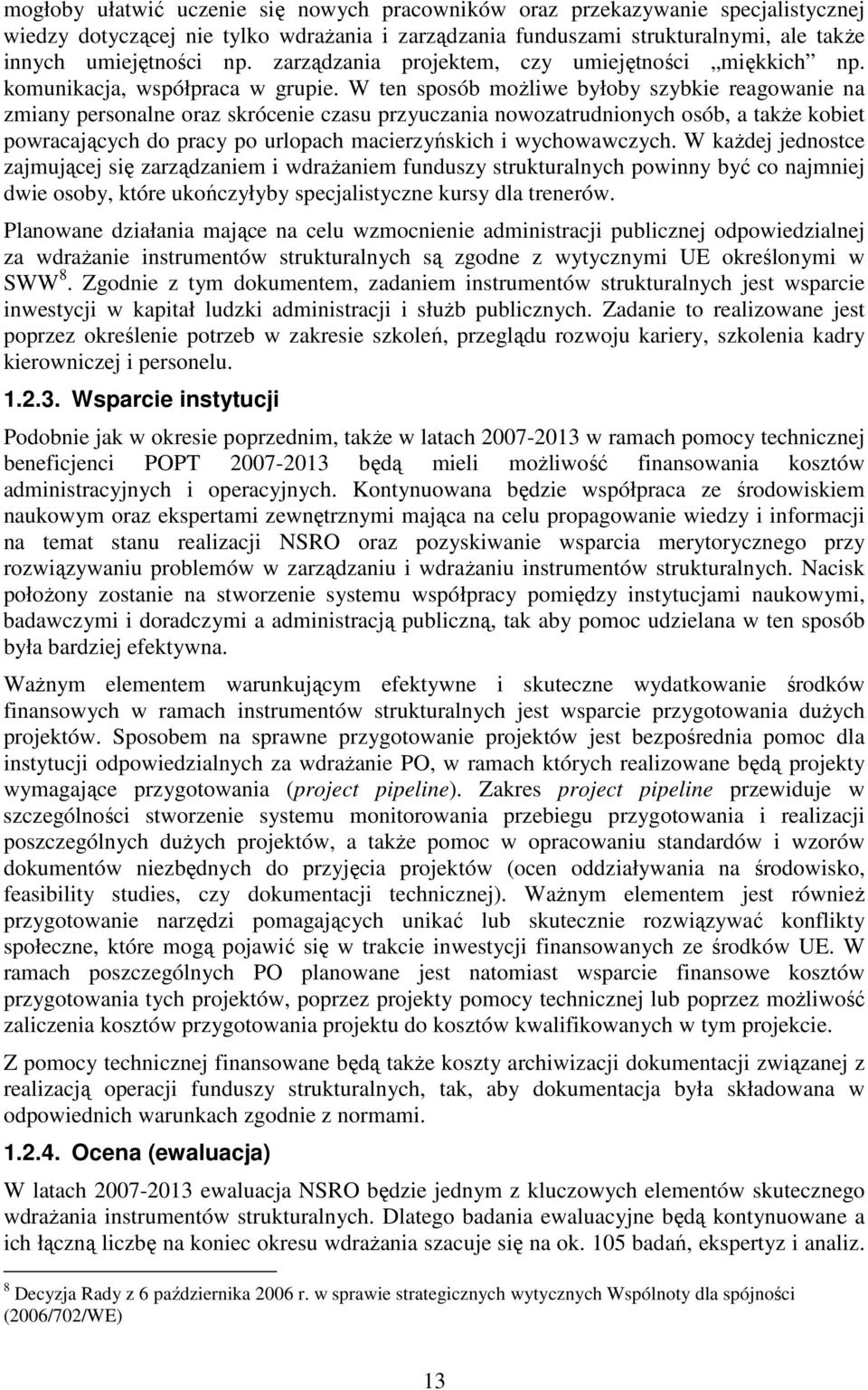 W ten sposób moŝliwe byłoby szybkie reagowanie na zmiany personalne oraz skrócenie czasu przyuczania nowozatrudnionych osób, a takŝe kobiet powracających do pracy po urlopach macierzyńskich i