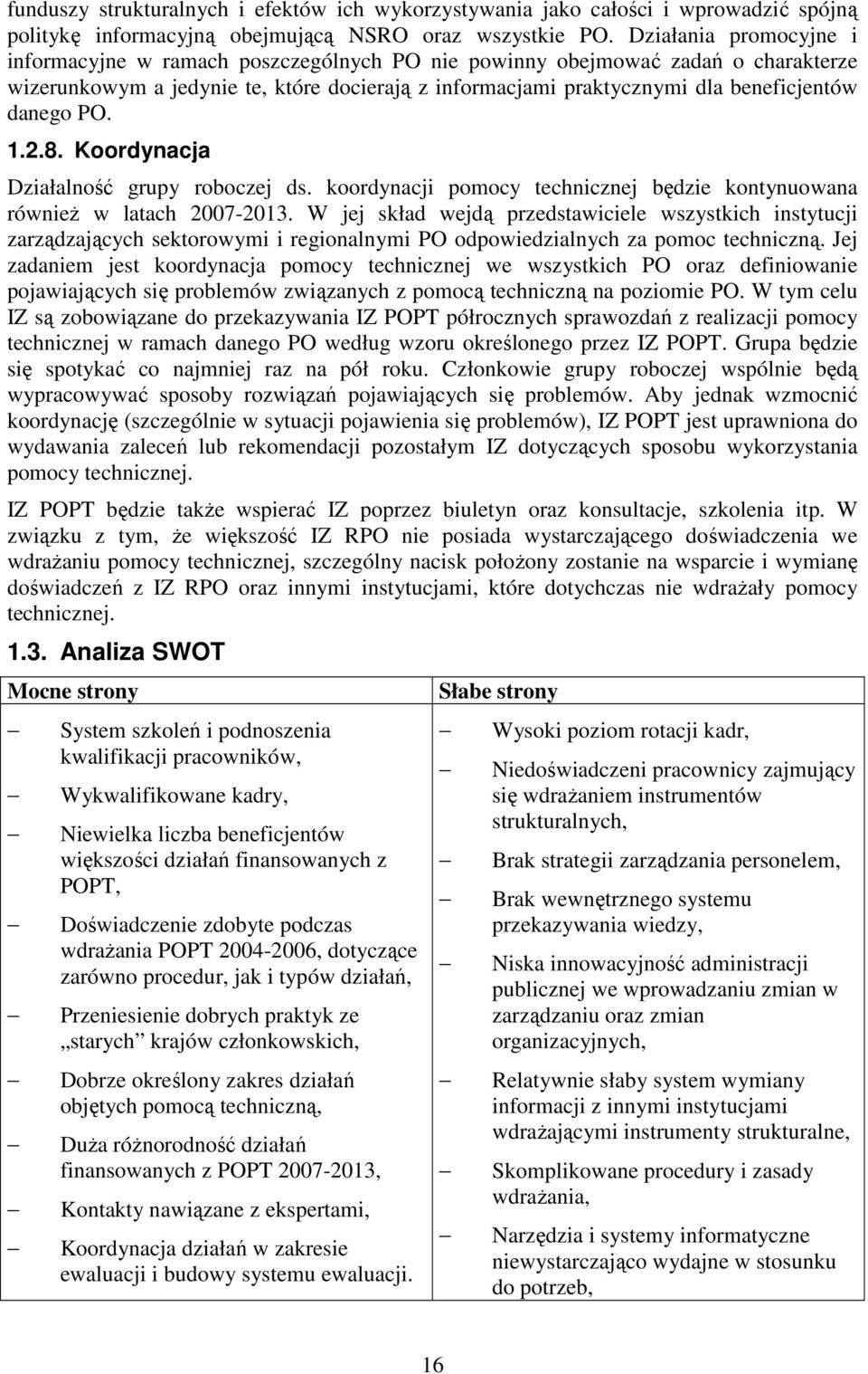 danego PO. 1.2.8. Koordynacja Działalność grupy roboczej ds. koordynacji pomocy technicznej będzie kontynuowana równieŝ w latach 2007-2013.