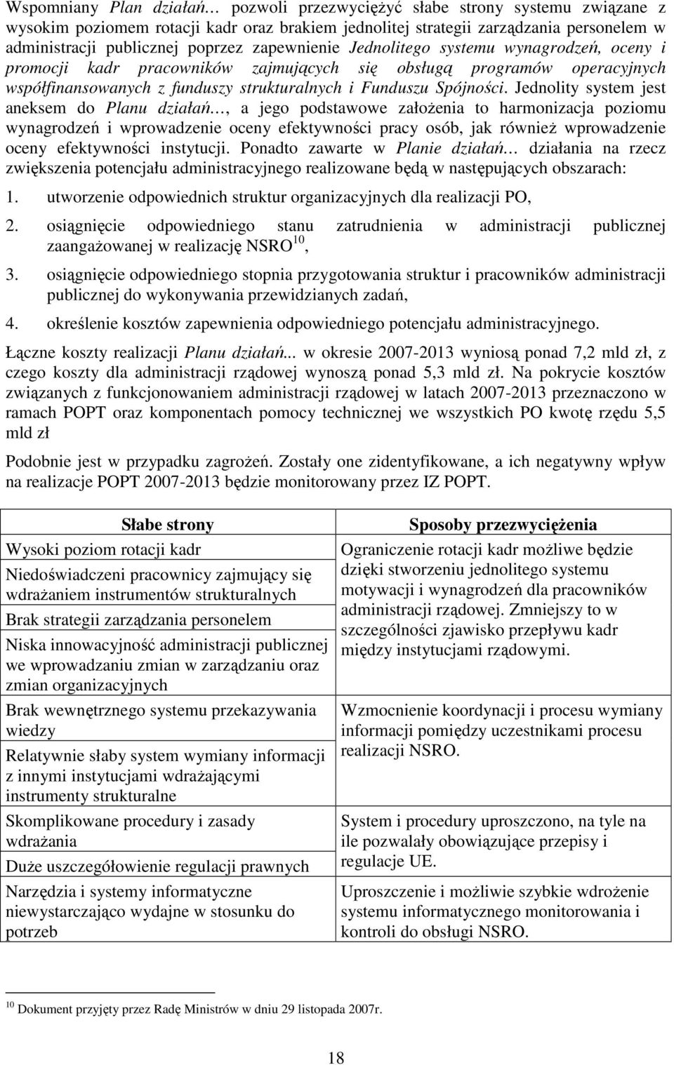 Jednolity system jest aneksem do Planu działań, a jego podstawowe załoŝenia to harmonizacja poziomu wynagrodzeń i wprowadzenie oceny efektywności pracy osób, jak równieŝ wprowadzenie oceny