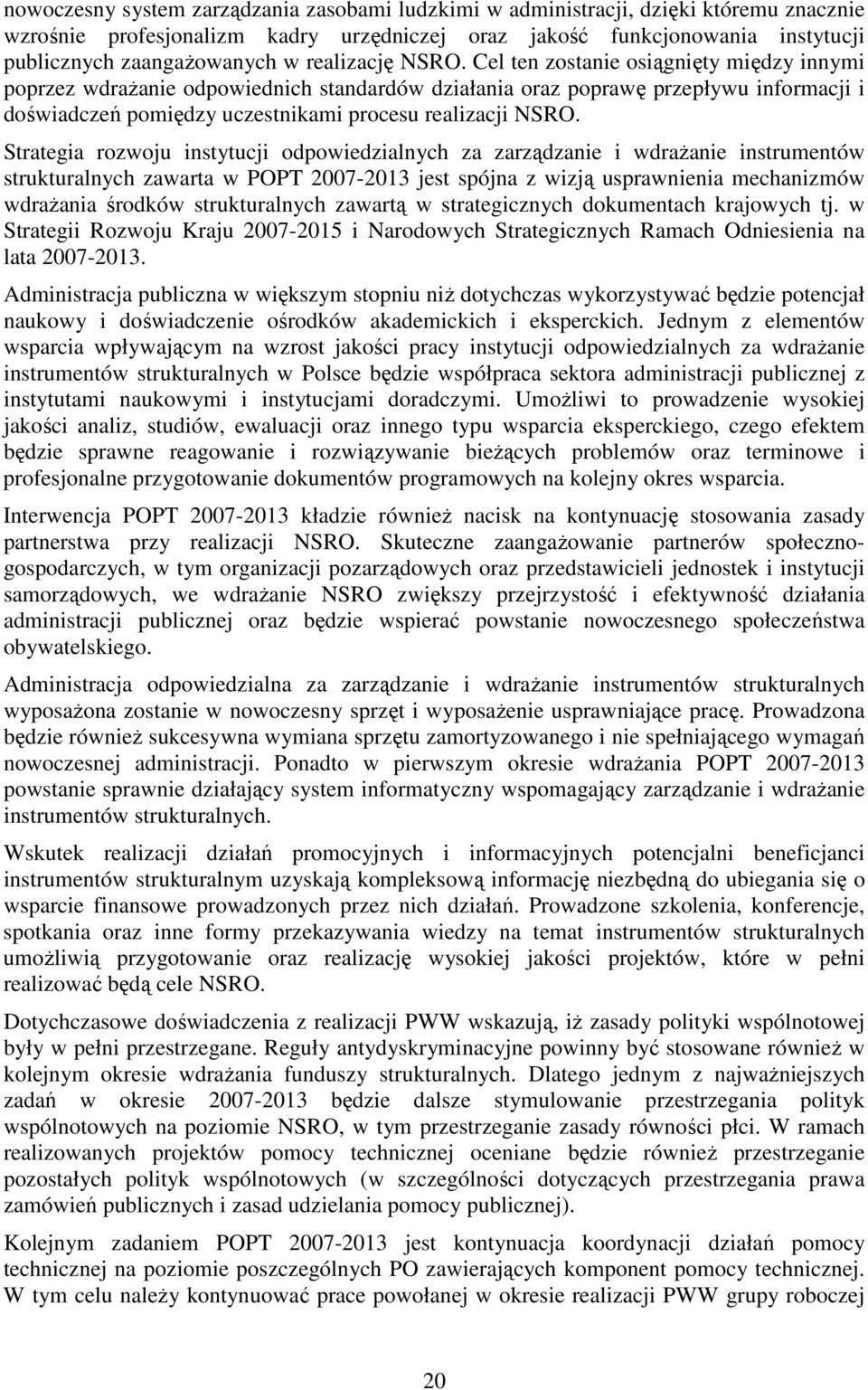 Cel ten zostanie osiągnięty między innymi poprzez wdraŝanie odpowiednich standardów działania oraz poprawę przepływu informacji i doświadczeń pomiędzy uczestnikami procesu realizacji NSRO.