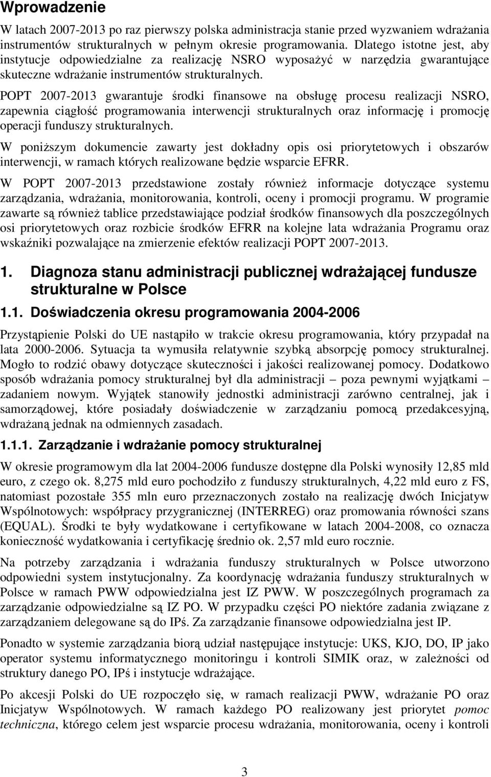 POPT 2007-2013 gwarantuje środki finansowe na obsługę procesu realizacji NSRO, zapewnia ciągłość programowania interwencji strukturalnych oraz informację i promocję operacji funduszy strukturalnych.