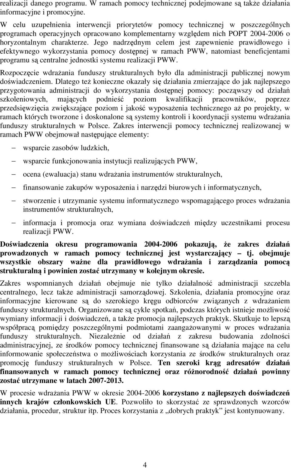 Jego nadrzędnym celem jest zapewnienie prawidłowego i efektywnego wykorzystania pomocy dostępnej w ramach PWW, natomiast beneficjentami programu są centralne jednostki systemu realizacji PWW.