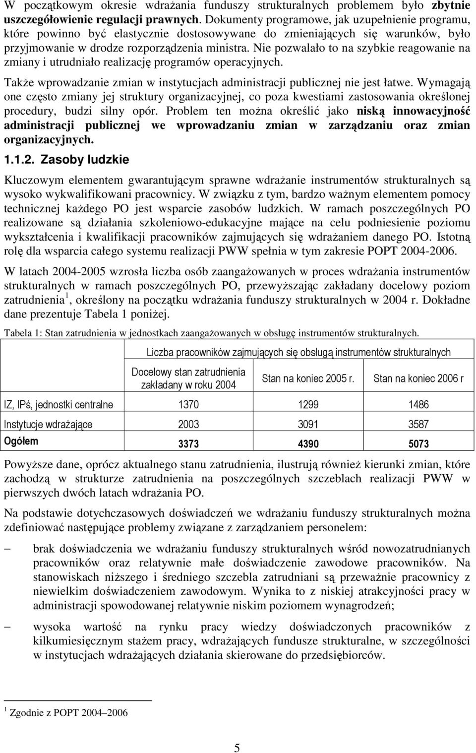 Nie pozwalało to na szybkie reagowanie na zmiany i utrudniało realizację programów operacyjnych. TakŜe wprowadzanie zmian w instytucjach administracji publicznej nie jest łatwe.