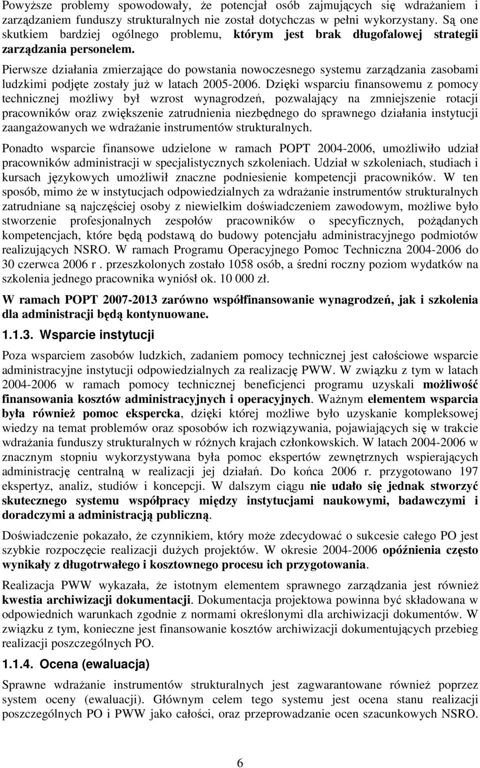 Pierwsze działania zmierzające do powstania nowoczesnego systemu zarządzania zasobami ludzkimi podjęte zostały juŝ w latach 2005-2006.