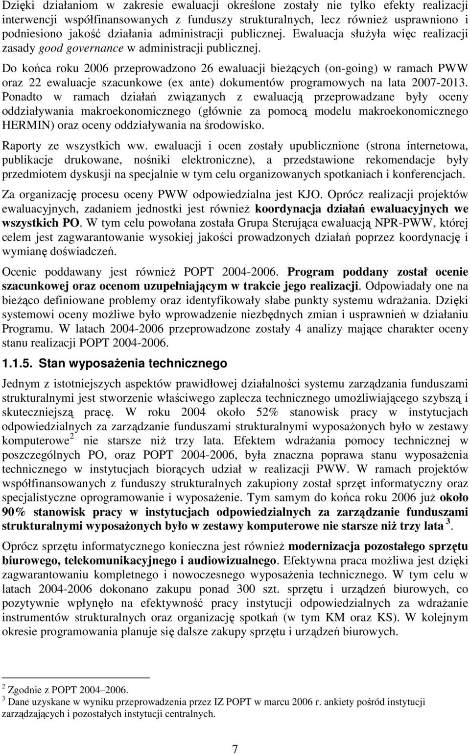 Do końca roku 2006 przeprowadzono 26 ewaluacji bieŝących (on-going) w ramach PWW oraz 22 ewaluacje szacunkowe (ex ante) dokumentów programowych na lata 2007-2013.