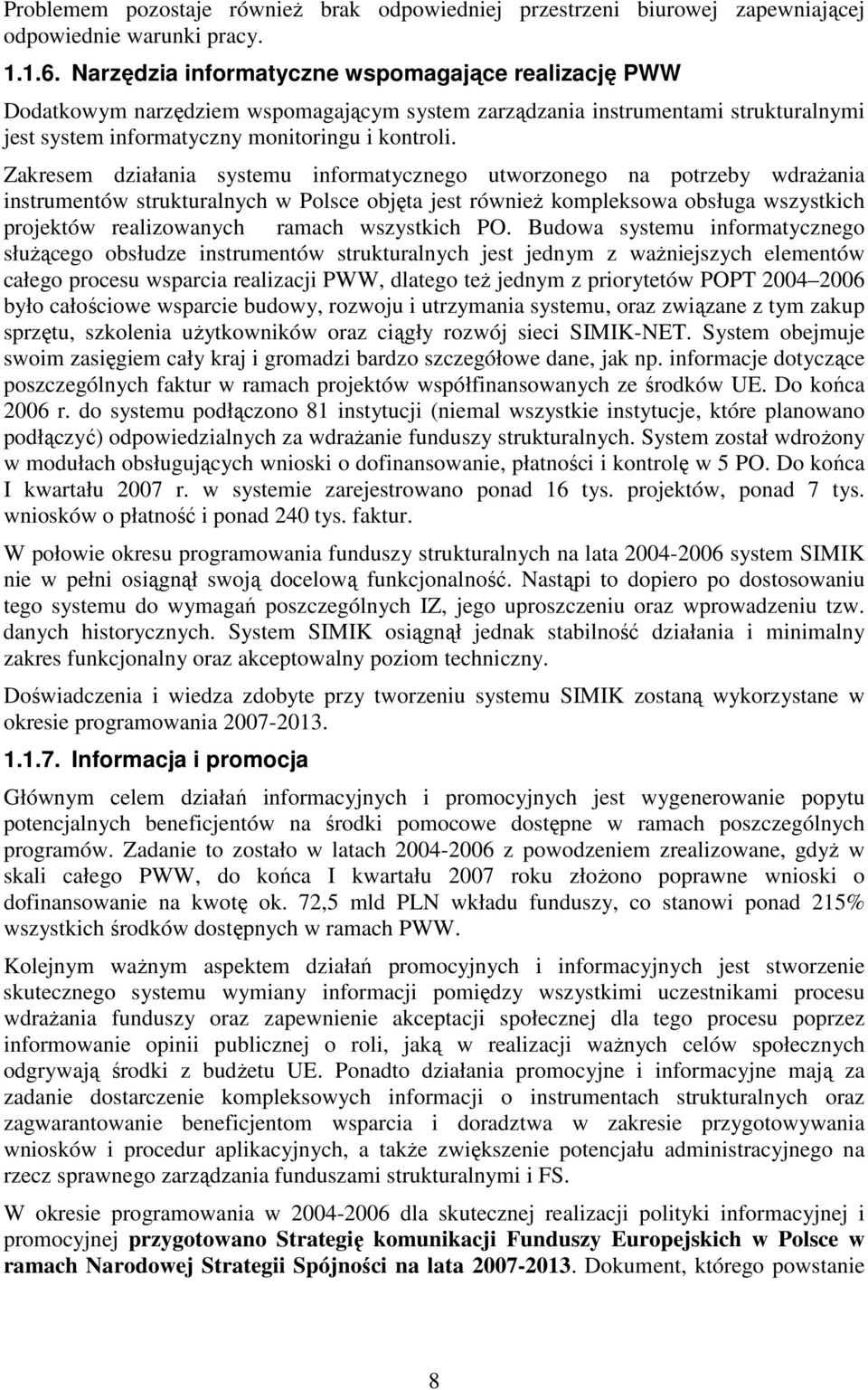 Zakresem działania systemu informatycznego utworzonego na potrzeby wdraŝania instrumentów strukturalnych w Polsce objęta jest równieŝ kompleksowa obsługa wszystkich projektów realizowanych ramach