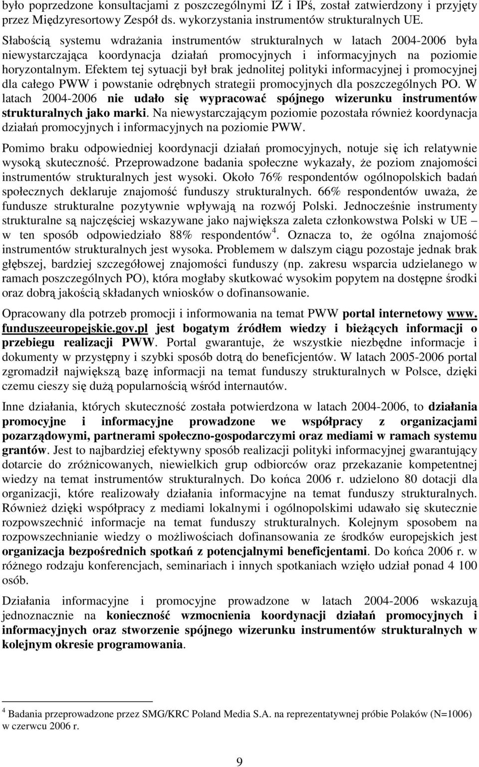 Efektem tej sytuacji był brak jednolitej polityki informacyjnej i promocyjnej dla całego PWW i powstanie odrębnych strategii promocyjnych dla poszczególnych PO.