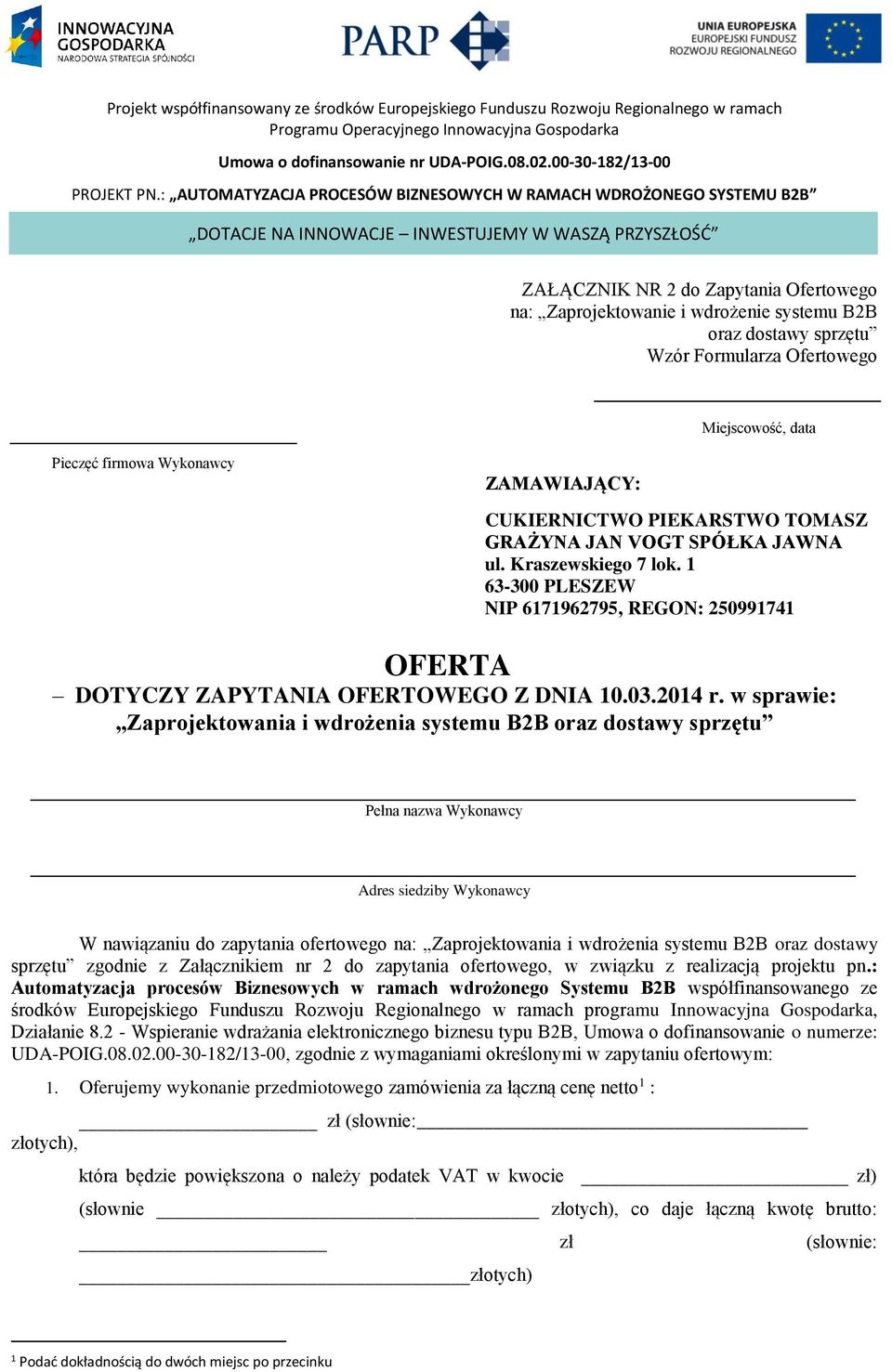 ZAMAWIAJĄCY: CUKIERNICTWO PIEKARSTWO TOMASZ GRAŻYNA JAN VOGT SPÓŁKA JAWNA ul. Kraszewskiego 7 lok. 63-300 PLESZEW NIP 67962795, REGON: 2509974 OFERTA DOTYCZY ZAPYTANIA OFERTOWEGO Z DNIA 0.03.204 r.