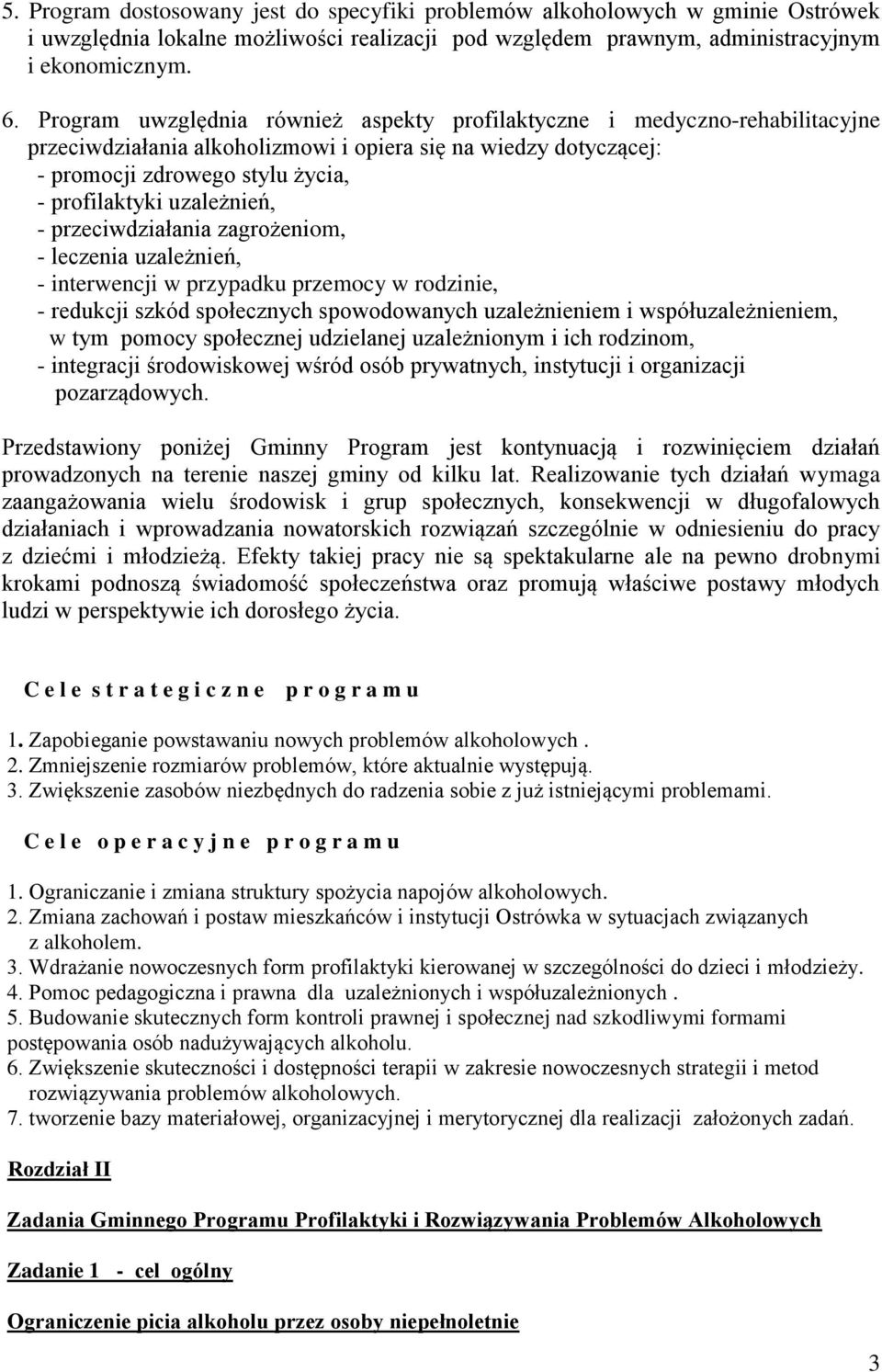 uzależnień, - przeciwdziałania zagrożeniom, - leczenia uzależnień, - interwencji w przypadku przemocy w rodzinie, - redukcji szkód społecznych spowodowanych uzależnieniem i współuzależnieniem, w tym