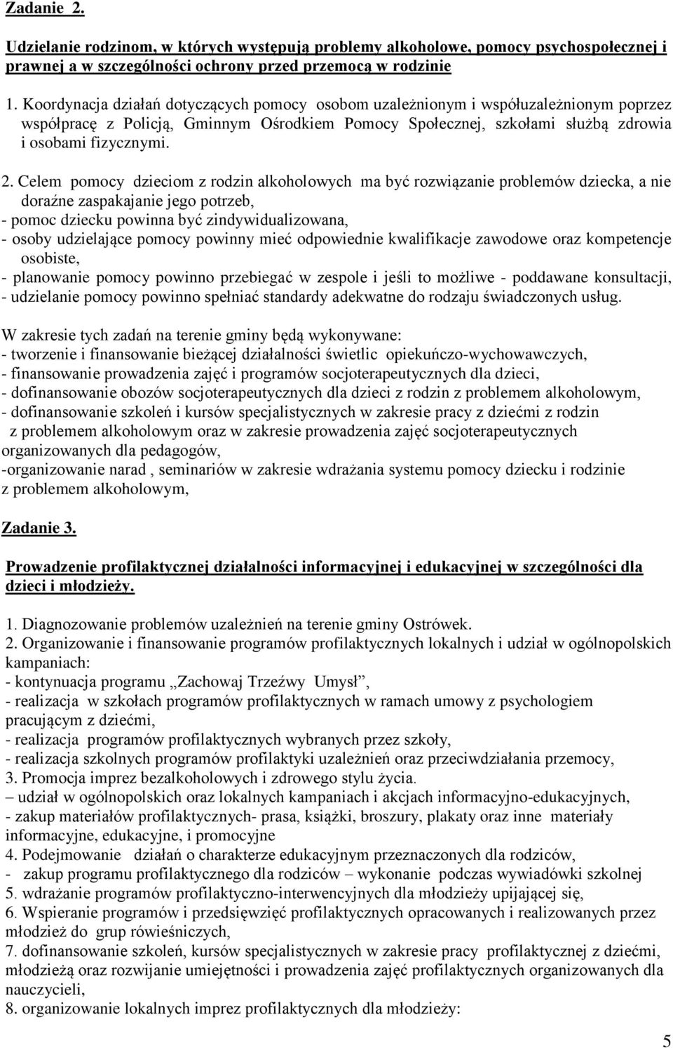 Celem pomocy dzieciom z rodzin alkoholowych ma być rozwiązanie problemów dziecka, a nie doraźne zaspakajanie jego potrzeb, - pomoc dziecku powinna być zindywidualizowana, - osoby udzielające pomocy