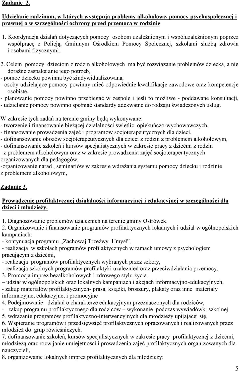 Celem pomocy dzieciom z rodzin alkoholowych ma być rozwiązanie problemów dziecka, a nie doraźne zaspakajanie jego potrzeb, - pomoc dziecku powinna być zindywidualizowana, - osoby udzielające pomocy