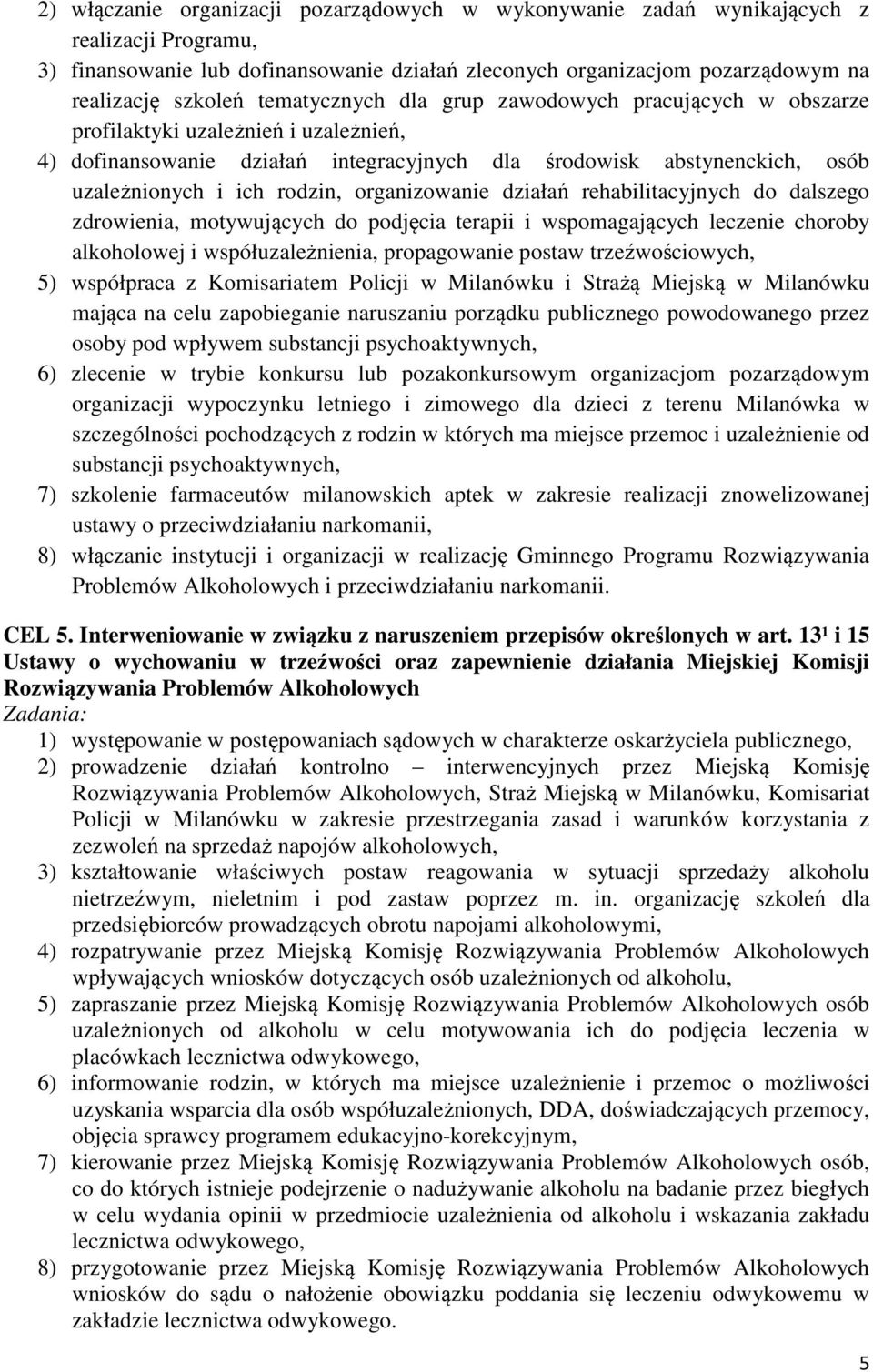 organizowanie działań rehabilitacyjnych do dalszego zdrowienia, motywujących do podjęcia terapii i wspomagających leczenie choroby alkoholowej i współuzależnienia, propagowanie postaw