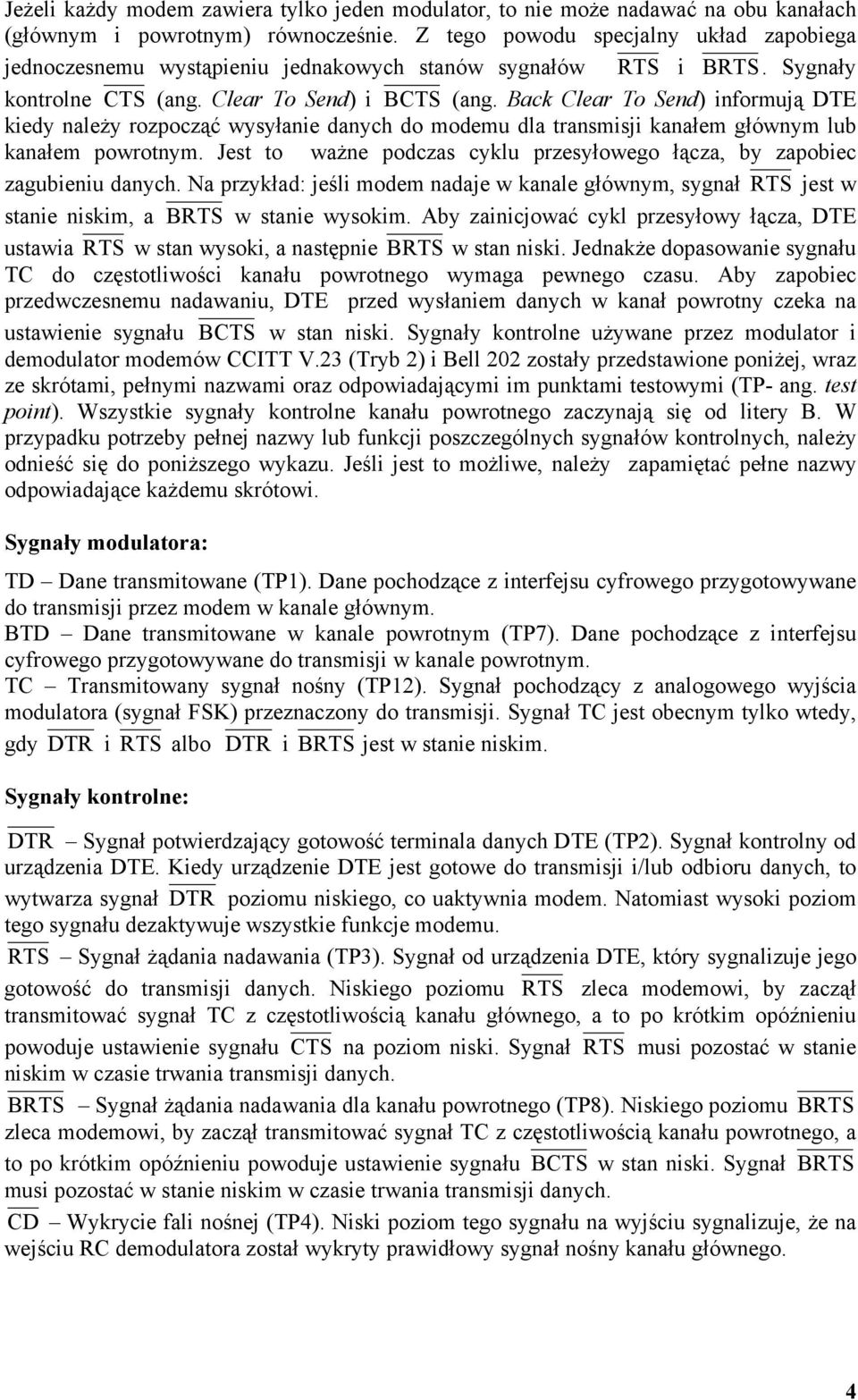 Back Clear To Send) informują DTE kiedy należy rozpocząć wysyłanie danych do modemu dla transmisji kanałem głównym lub kanałem powrotnym.