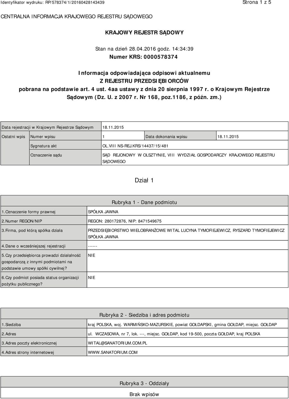 o Krajowym Rejestrze Sądowym (Dz. U. z 2007 r. Nr 168, poz.1186, z późn. zm.) Data rejestracji w Krajowym Rejestrze Sądowym 18.11.2015 Ostatni wpis Numer wpisu 1 Data dokonania wpisu 18.11.2015 Sygnatura akt Oznaczenie sądu OL.