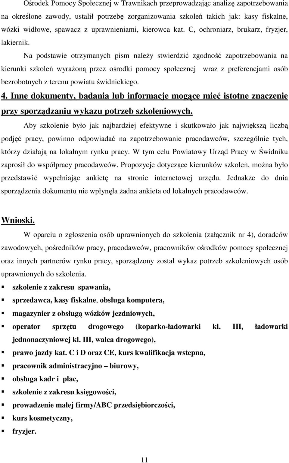 Na podstawie otrzymanych pism należy stwierdzić zgodność zapotrzebowania na kierunki szkoleń wyrażoną przez ośrodki pomocy społecznej wraz z preferencjami osób bezrobotnych z terenu powiatu