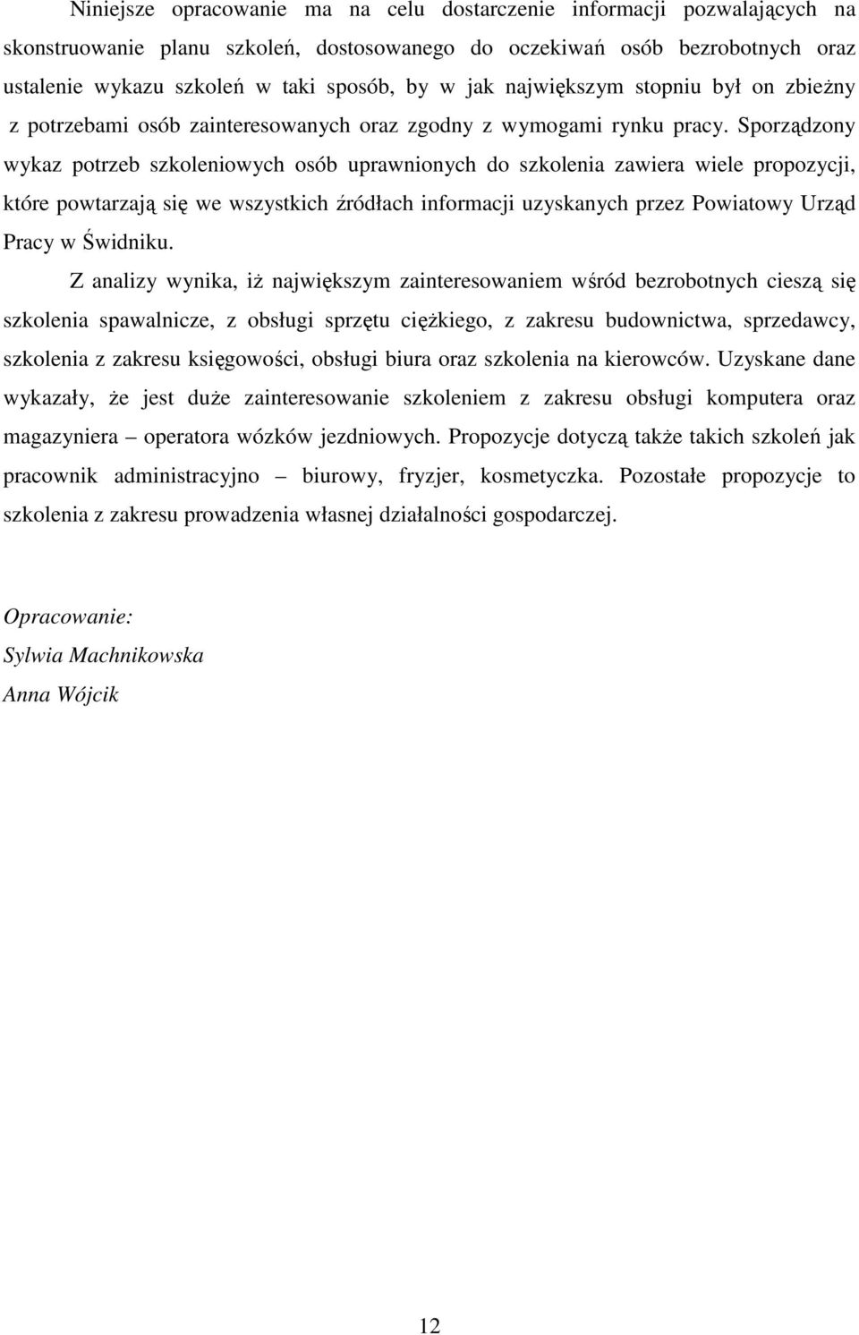 Sporządzony wykaz potrzeb szkoleniowych osób uprawnionych do szkolenia zawiera wiele propozycji, które powtarzają się we wszystkich źródłach informacji uzyskanych przez Powiatowy Urząd Pracy w