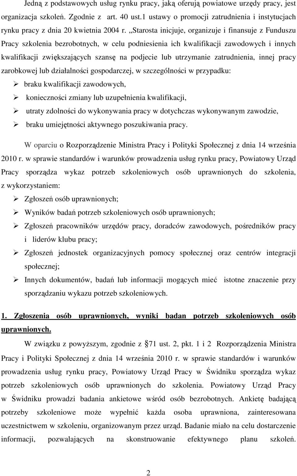 Starosta inicjuje, organizuje i finansuje z Funduszu Pracy szkolenia bezrobotnych, w celu podniesienia ich kwalifikacji zawodowych i innych kwalifikacji zwiększających szansę na podjecie lub