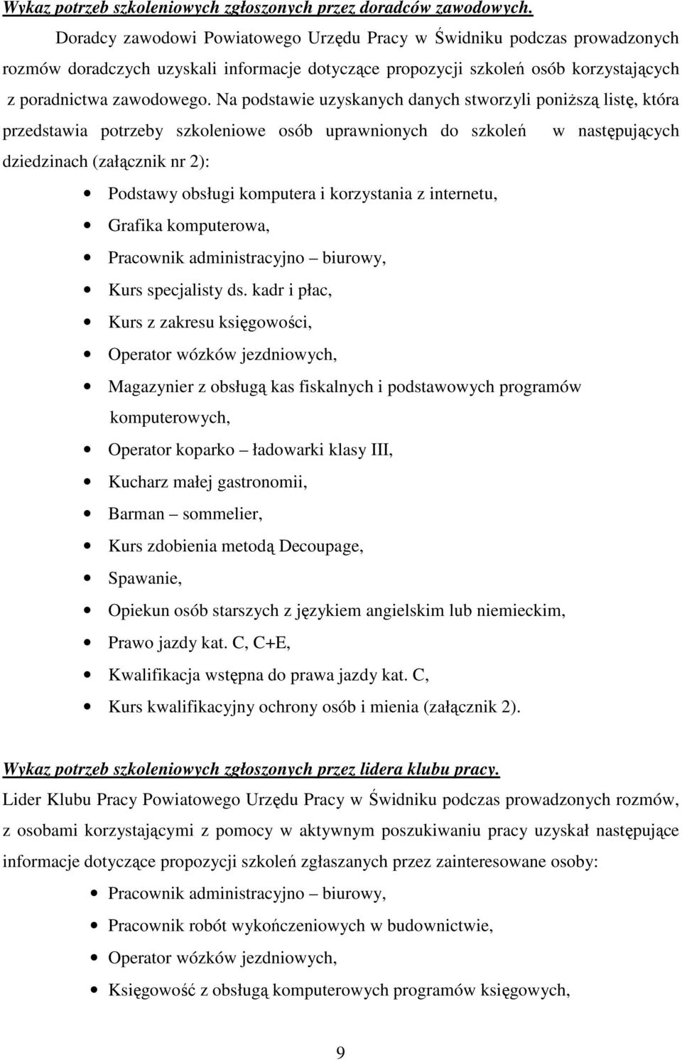 Na podstawie uzyskanych danych stworzyli poniższą listę, która przedstawia potrzeby szkoleniowe osób uprawnionych do szkoleń w następujących dziedzinach (załącznik nr 2): Podstawy obsługi komputera i