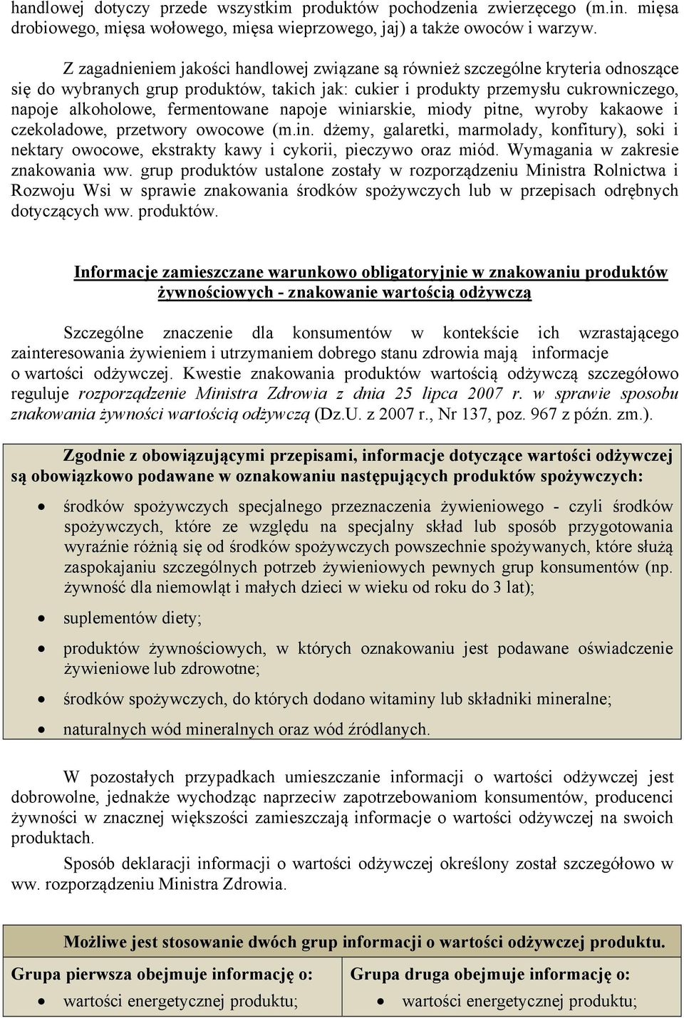fermentowane napoje winiarskie, miody pitne, wyroby kakaowe i czekoladowe, przetwory owocowe (m.in. dżemy, galaretki, marmolady, konfitury), soki i nektary owocowe, ekstrakty kawy i cykorii, pieczywo oraz miód.
