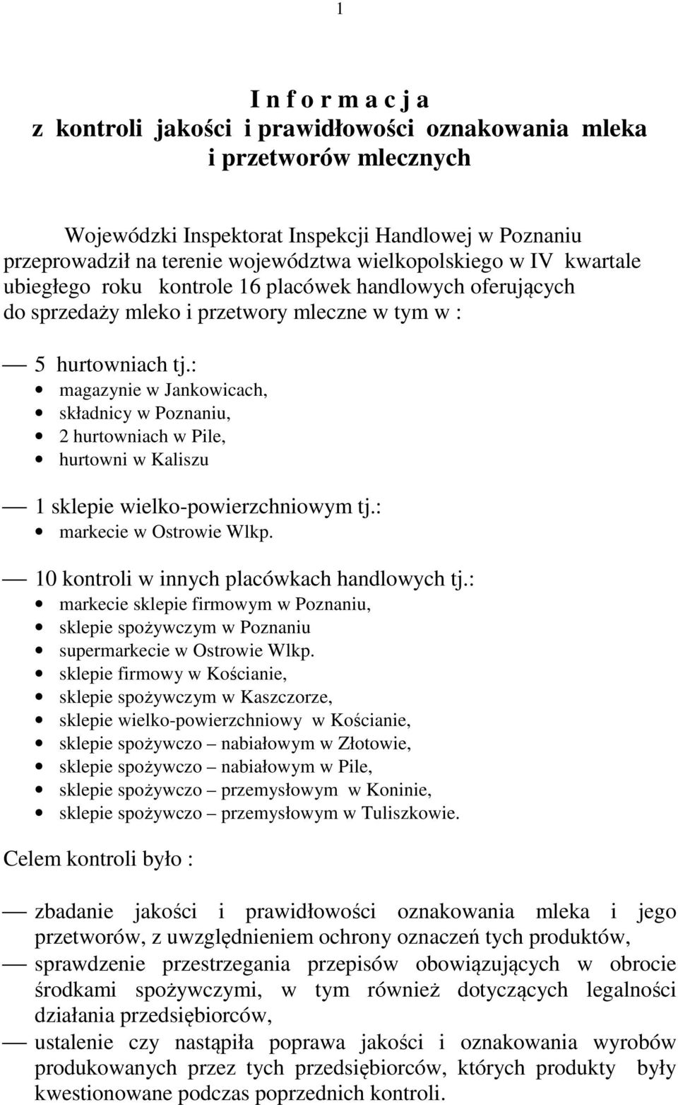 : magazynie w Jankowicach, składnicy w Poznaniu, 2 hurtowniach w Pile, hurtowni w Kaliszu 1 sklepie wielko-powierzchniowym tj.: markecie w Ostrowie Wlkp. 10 kontroli w innych placówkach handlowych tj.