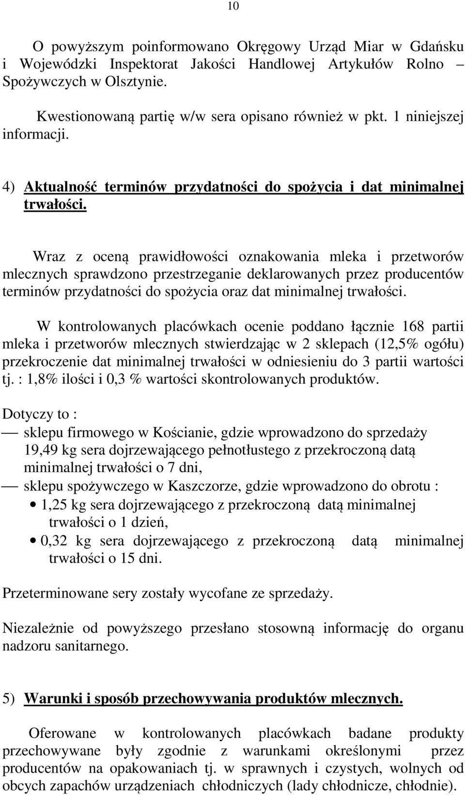 Wraz z oceną prawidłowości oznakowania mleka i przetworów mlecznych sprawdzono przestrzeganie deklarowanych przez producentów terminów przydatności do spożycia oraz dat minimalnej trwałości.