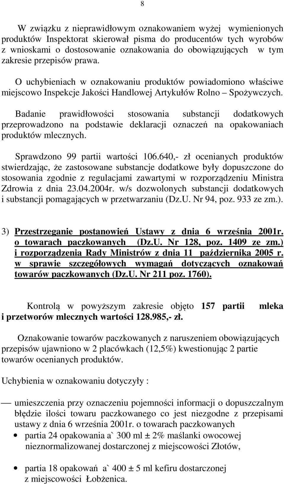 Badanie prawidłowości stosowania substancji dodatkowych przeprowadzono na podstawie deklaracji oznaczeń na opakowaniach produktów mlecznych. Sprawdzono 99 partii wartości 106.