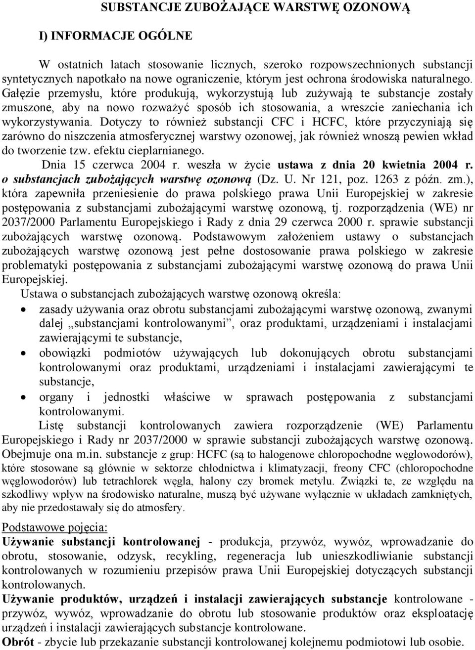 Gałęzie przemysłu, które produkują, wykorzystują lub zużywają te substancje zostały zmuszone, aby na nowo rozważyć sposób ich stosowania, a wreszcie zaniechania ich wykorzystywania.