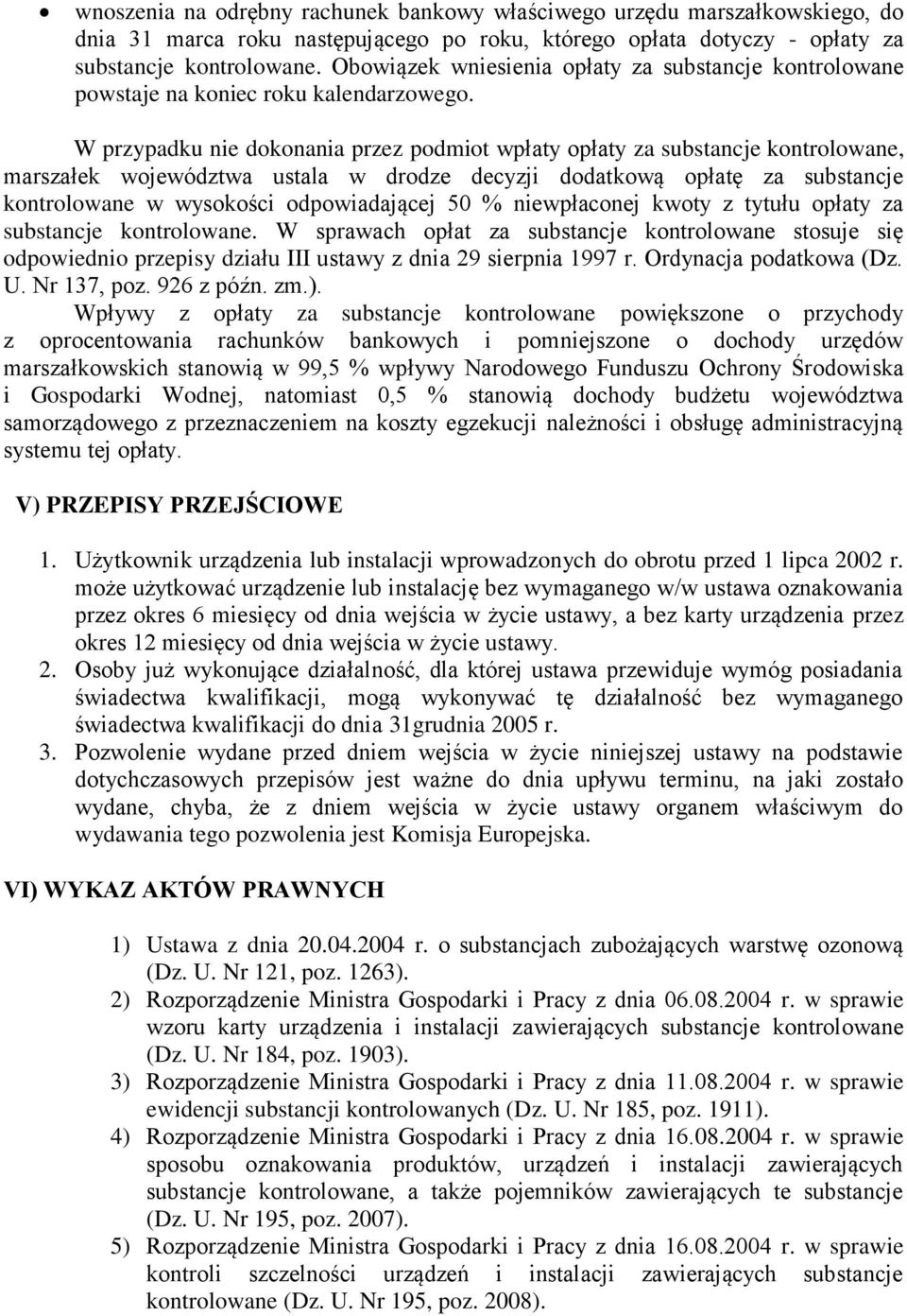 W przypadku nie dokonania przez podmiot wpłaty opłaty za substancje kontrolowane, marszałek województwa ustala w drodze decyzji dodatkową opłatę za substancje kontrolowane w wysokości odpowiadającej