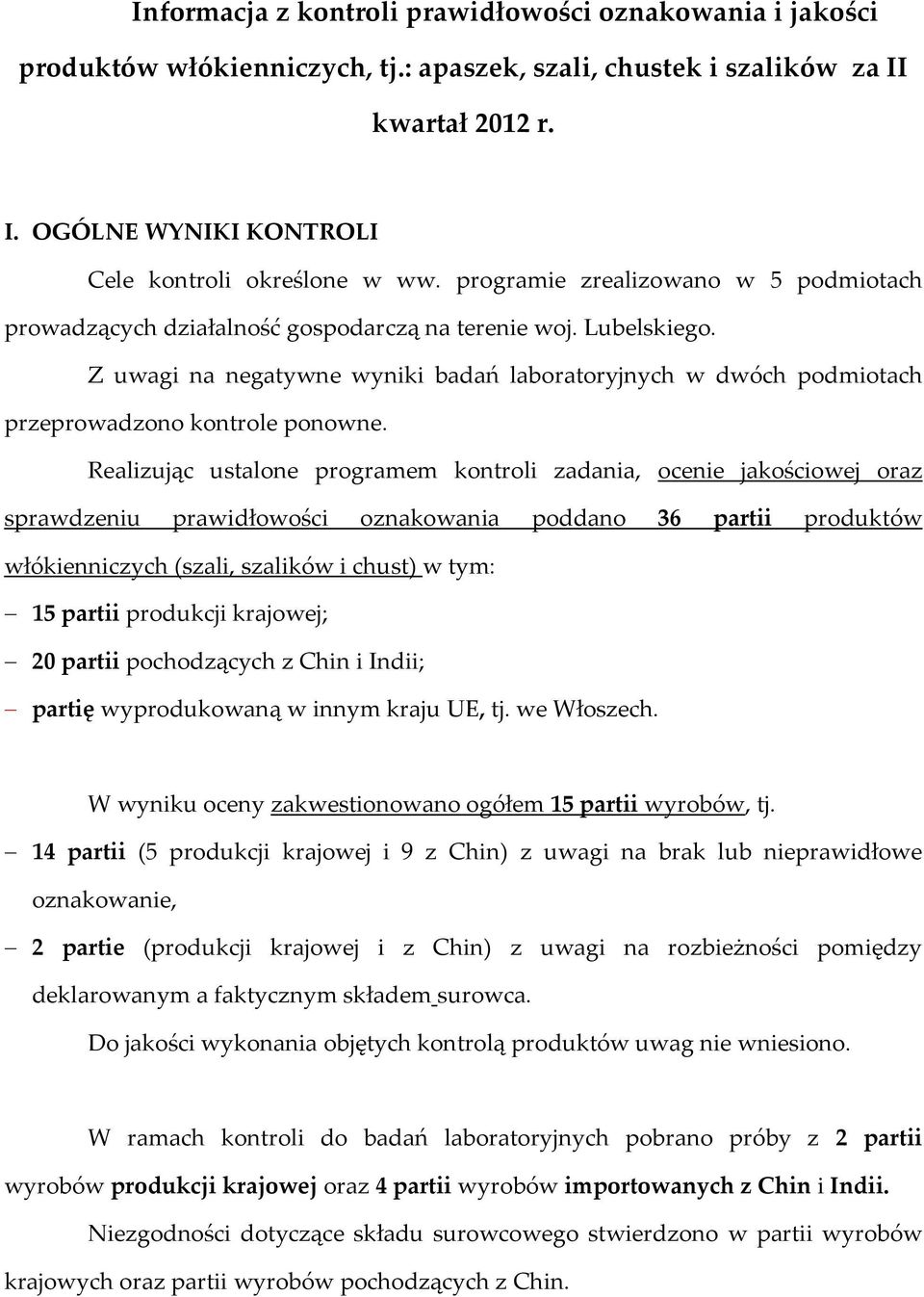 Z uwagi na negatywne wyniki badań laboratoryjnych w dwóch podmiotach przeprowadzono kontrole ponowne.