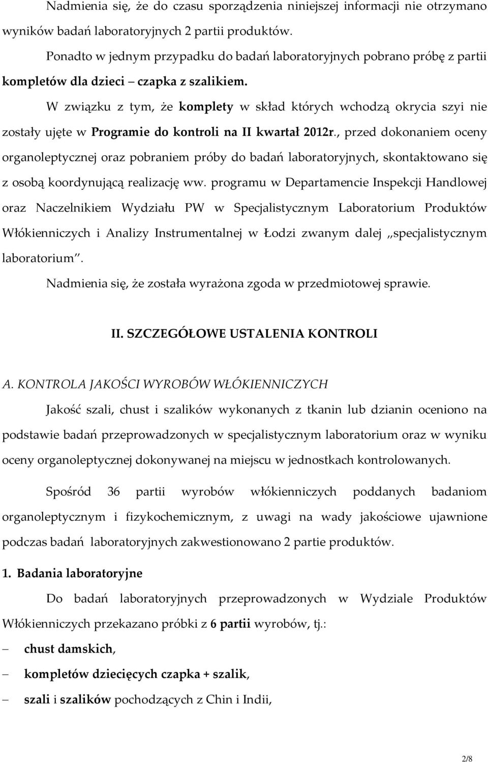 W związku z tym, że komplety w skład których wchodzą okrycia szyi nie zostały ujęte w Programie do kontroli na II kwartał 2012r.