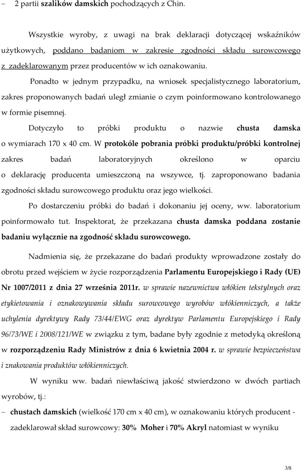 Ponadto w jednym przypadku, na wniosek specjalistycznego laboratorium, zakres proponowanych badań uległ zmianie o czym poinformowano kontrolowanego w formie pisemnej.