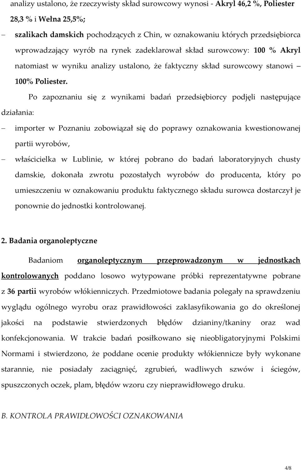 Po zapoznaniu się z wynikami badań przedsiębiorcy podjęli następujące działania: importer w Poznaniu zobowiązał się do poprawy oznakowania kwestionowanej partii wyrobów, właścicielka w Lublinie, w