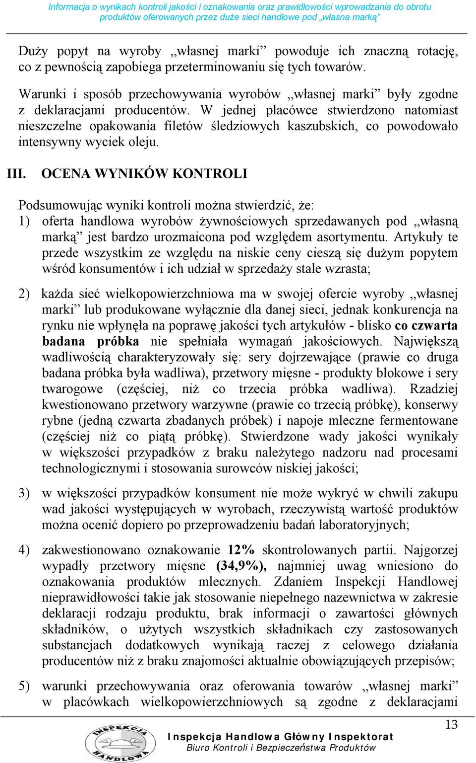 W jednej placówce stwierdzono natomiast nieszczelne opakowania filetów śledziowych kaszubskich, co powodowało intensywny wyciek oleju. III.