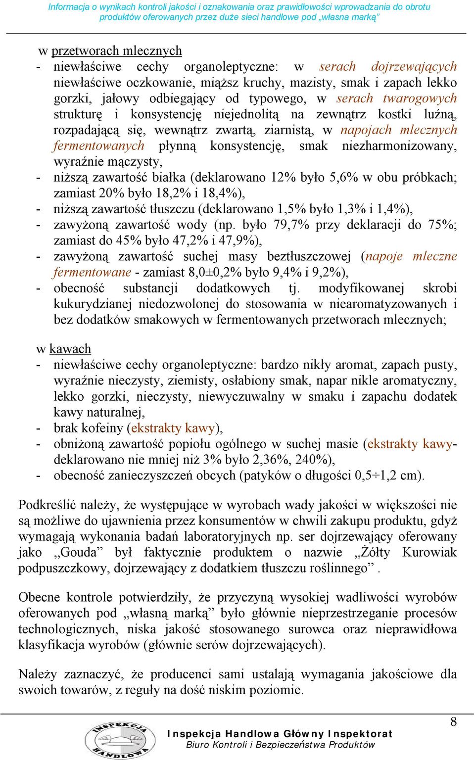 niezharmonizowany, wyraźnie mączysty, - niższą zawartość białka (deklarowano 12% było 5,6% w obu próbkach; zamiast 20% było 18,2% i 18,4%), - niższą zawartość tłuszczu (deklarowano 1,5% było 1,3% i