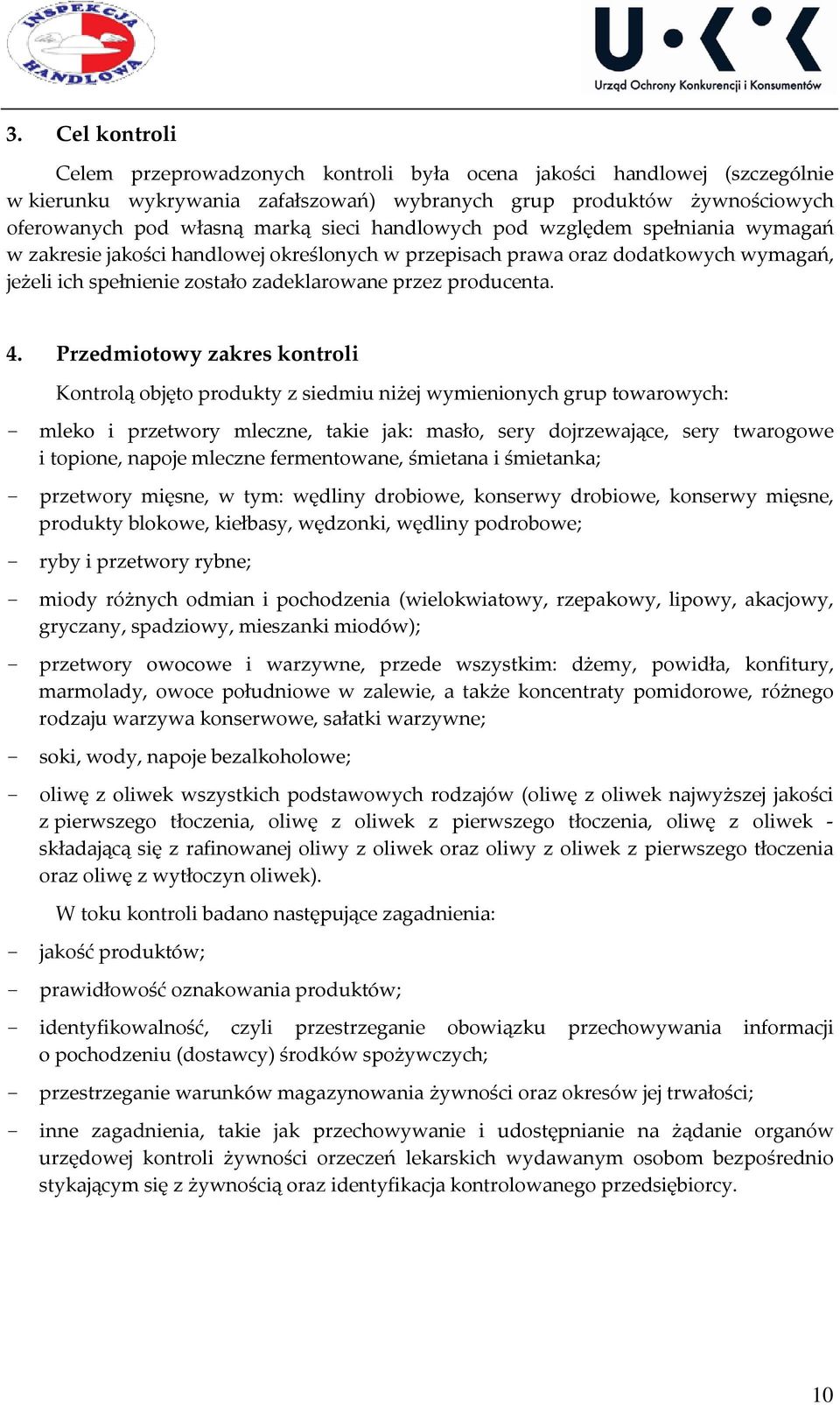 Przedmiotowy zakres kontroli Kontrolą objęto produkty z siedmiu niżej wymienionych grup towarowych: - mleko i przetwory mleczne, takie jak: masło, sery dojrzewające, sery twarogowe i topione, napoje