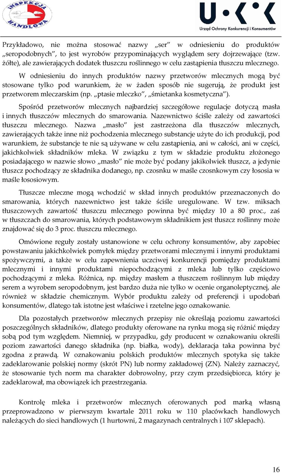W odniesieniu do innych produktów nazwy przetworów mlecznych mogą być stosowane tylko pod warunkiem, że w żaden sposób nie sugerują, że produkt jest przetworem mleczarskim (np.