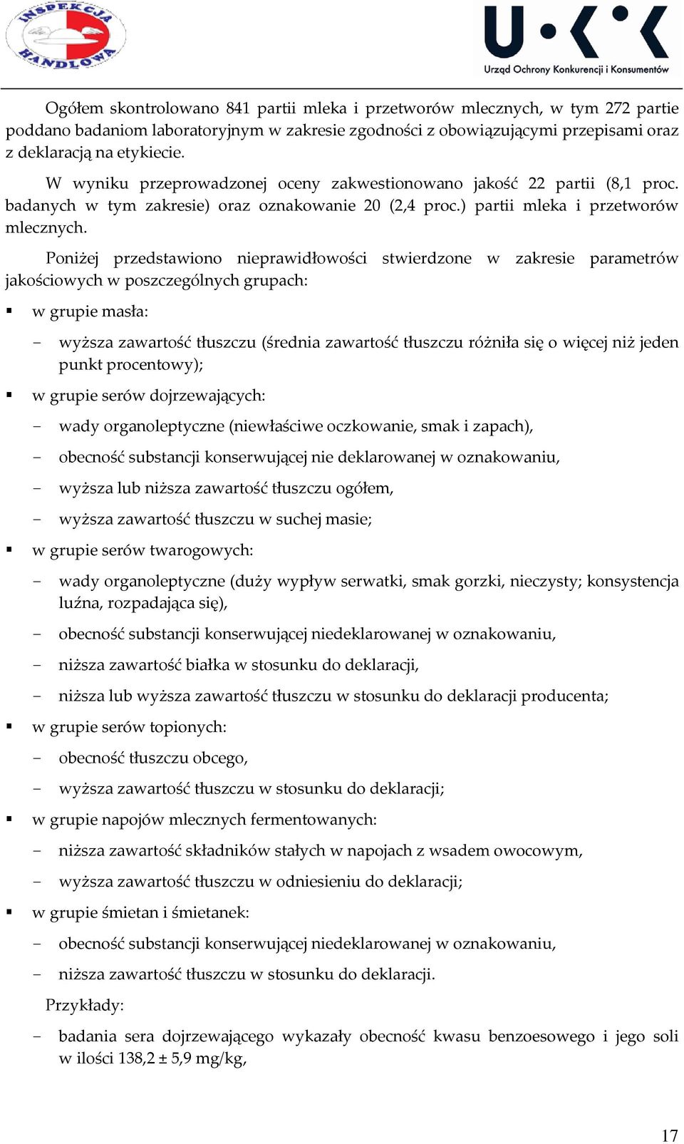 Poniżej przedstawiono nieprawidłowości stwierdzone parametrów jakościowych w poszczególnych grupach: w grupie masła: - wyższa zawartość tłuszczu (średnia zawartość tłuszczu różniła się o więcej niż