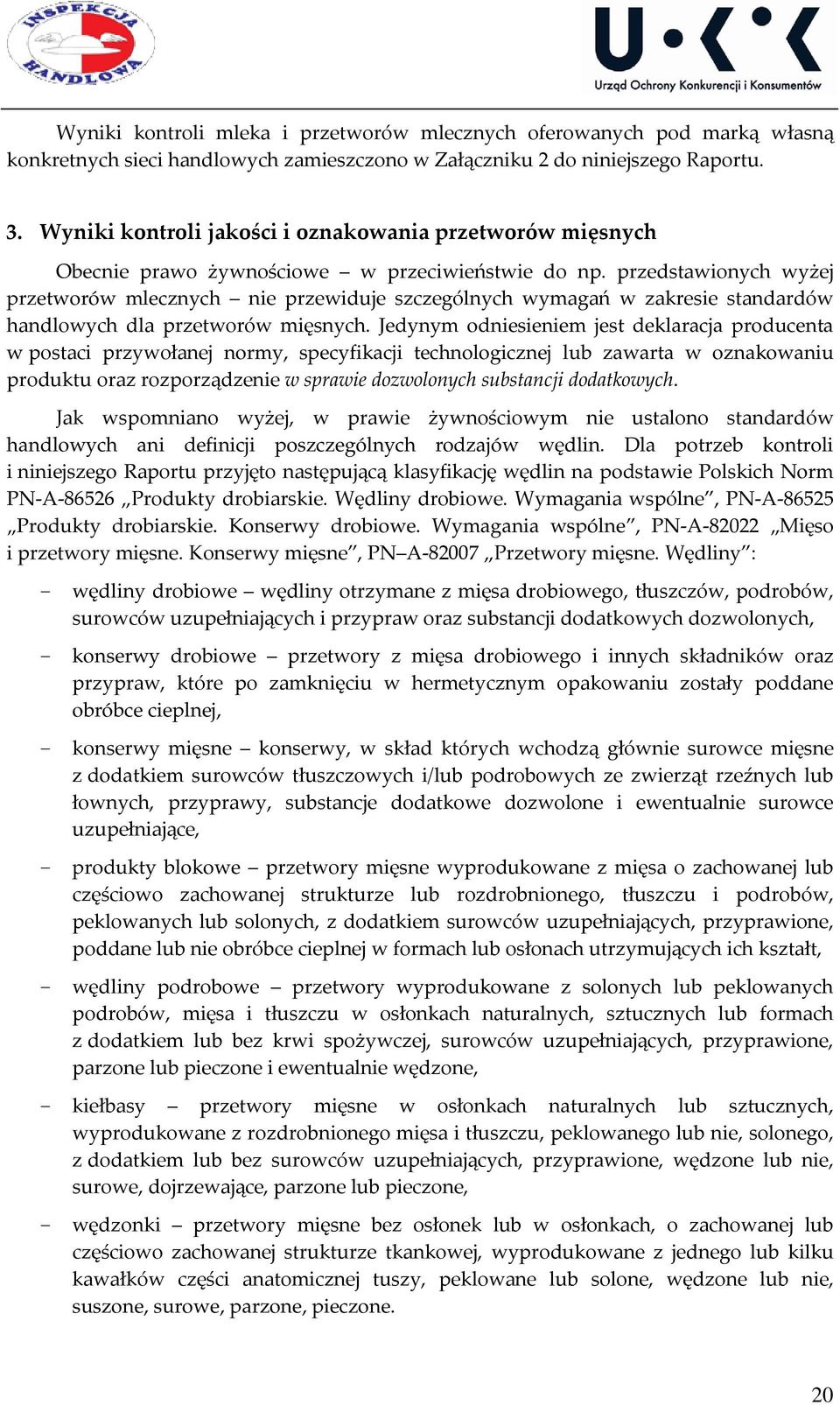 przedstawionych wyżej przetworów mlecznych nie przewiduje szczególnych wymagań standardów handlowych dla przetworów mięsnych.