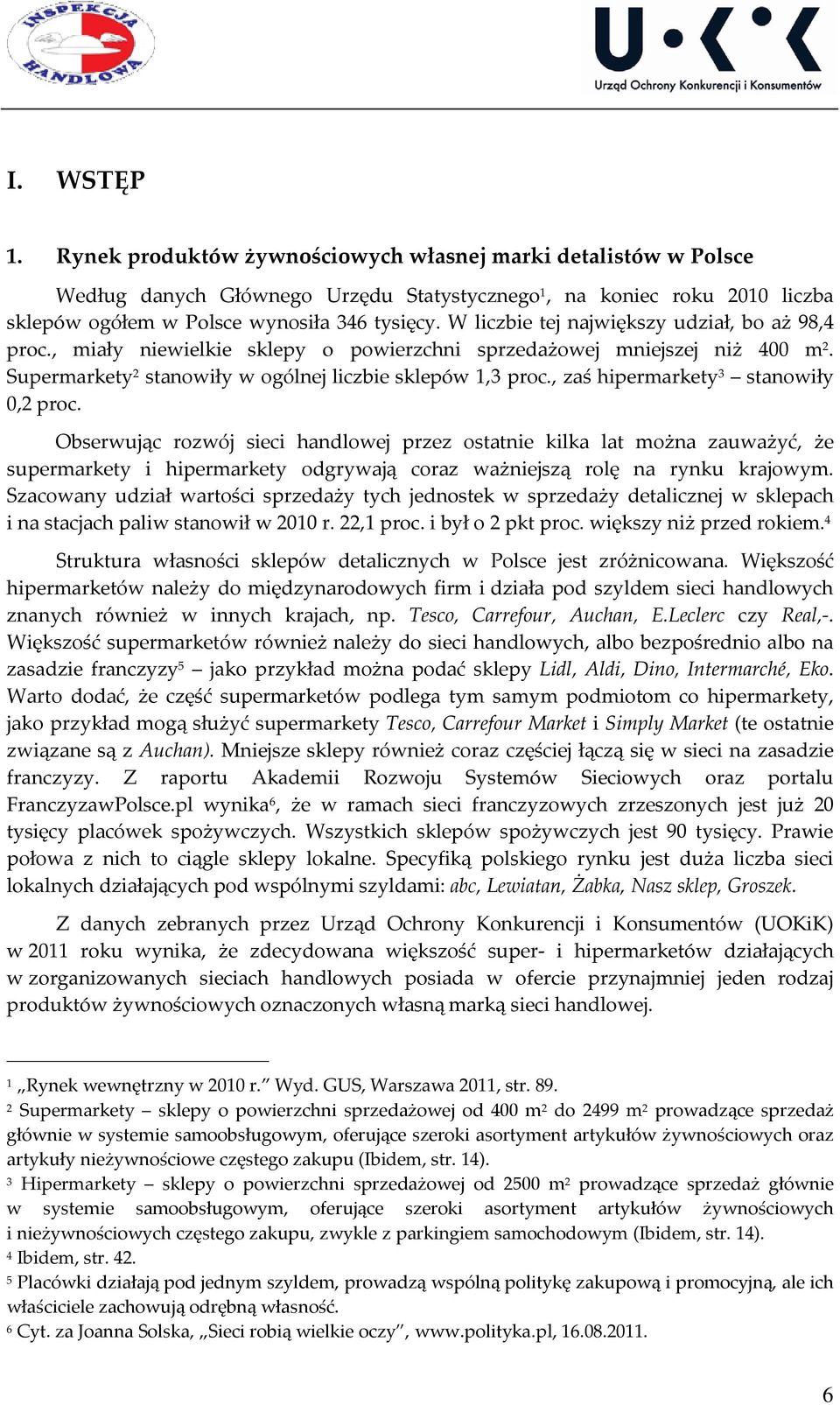 , zaś hipermarkety 3 stanowiły 0,2 proc. Obserwując rozwój sieci handlowej przez ostatnie kilka lat można zauważyć, że supermarkety i hipermarkety odgrywają coraz ważniejszą rolę na rynku krajowym.