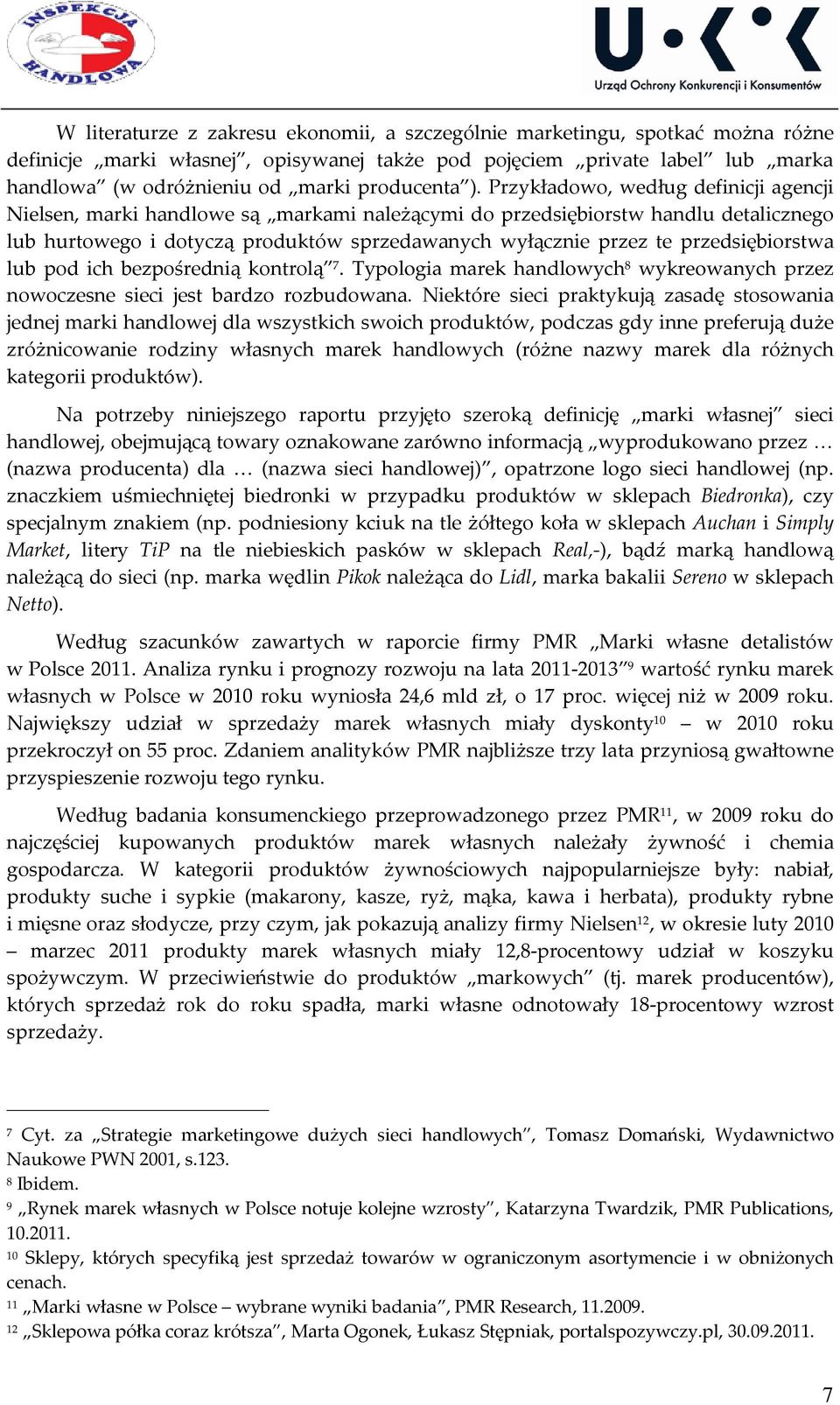 Przykładowo, według definicji agencji Nielsen, marki handlowe są markami należącymi do przedsiębiorstw handlu detalicznego lub hurtowego i dotyczą produktów sprzedawanych wyłącznie przez te