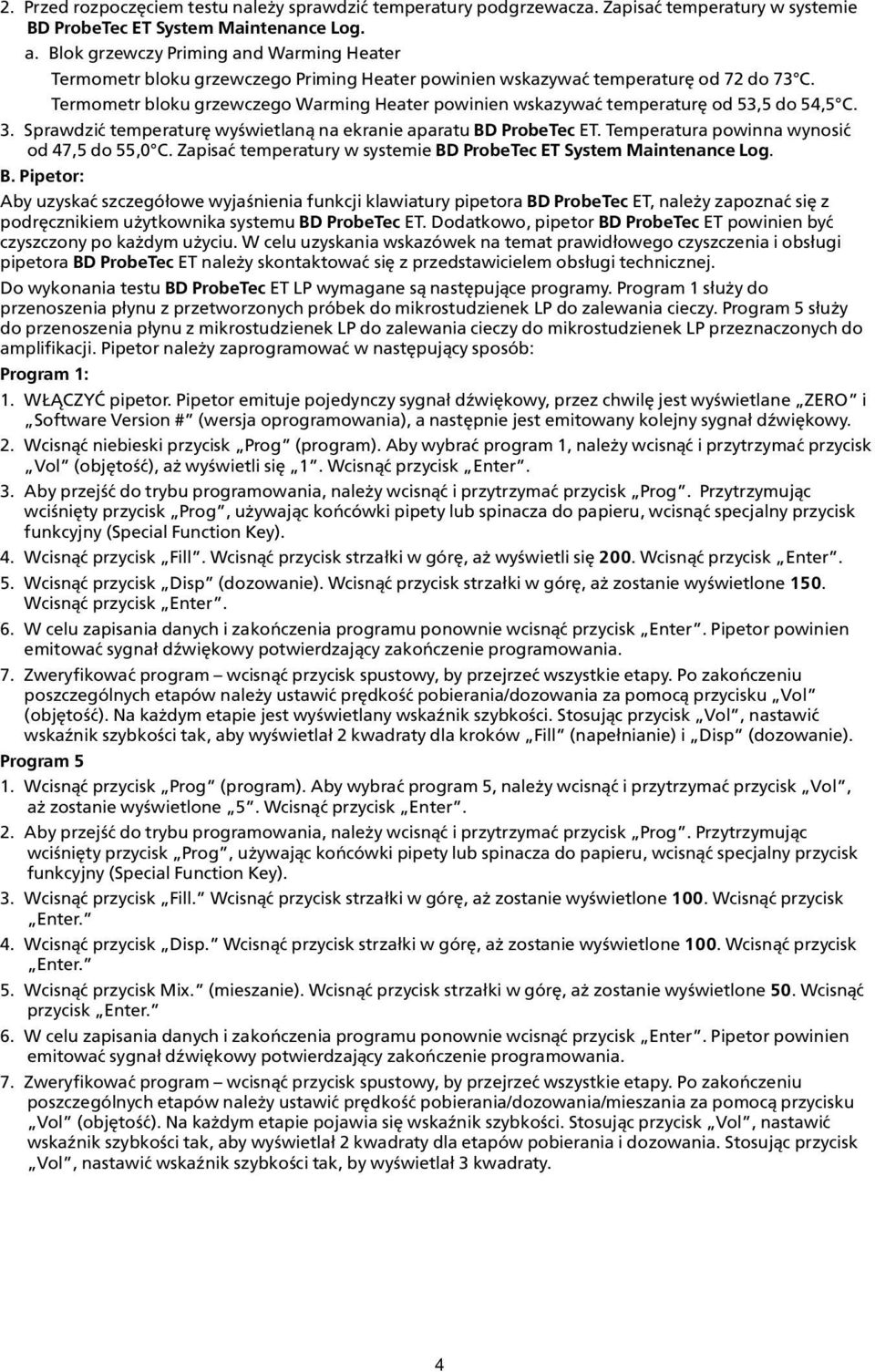 Termometr bloku grzewczego Warming Heater powinien wskazywaæ temperaturê od 53,5 do 54,5 C. 3. Sprawdziæ temperaturê wyœwietlan¹ na ekranie aparatu BD ProbeTec ET.