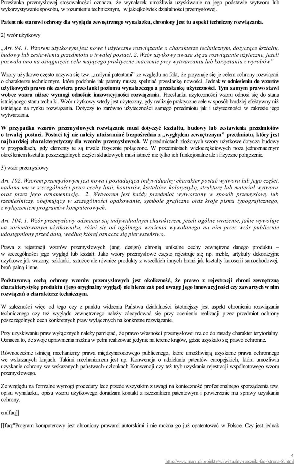 Wzorem użytkowym jest nowe i użyteczne rozwiązanie o charakterze technicznym, dotyczące kształtu, budowy lub zestawienia przedmiotu o trwałej postaci. 2.