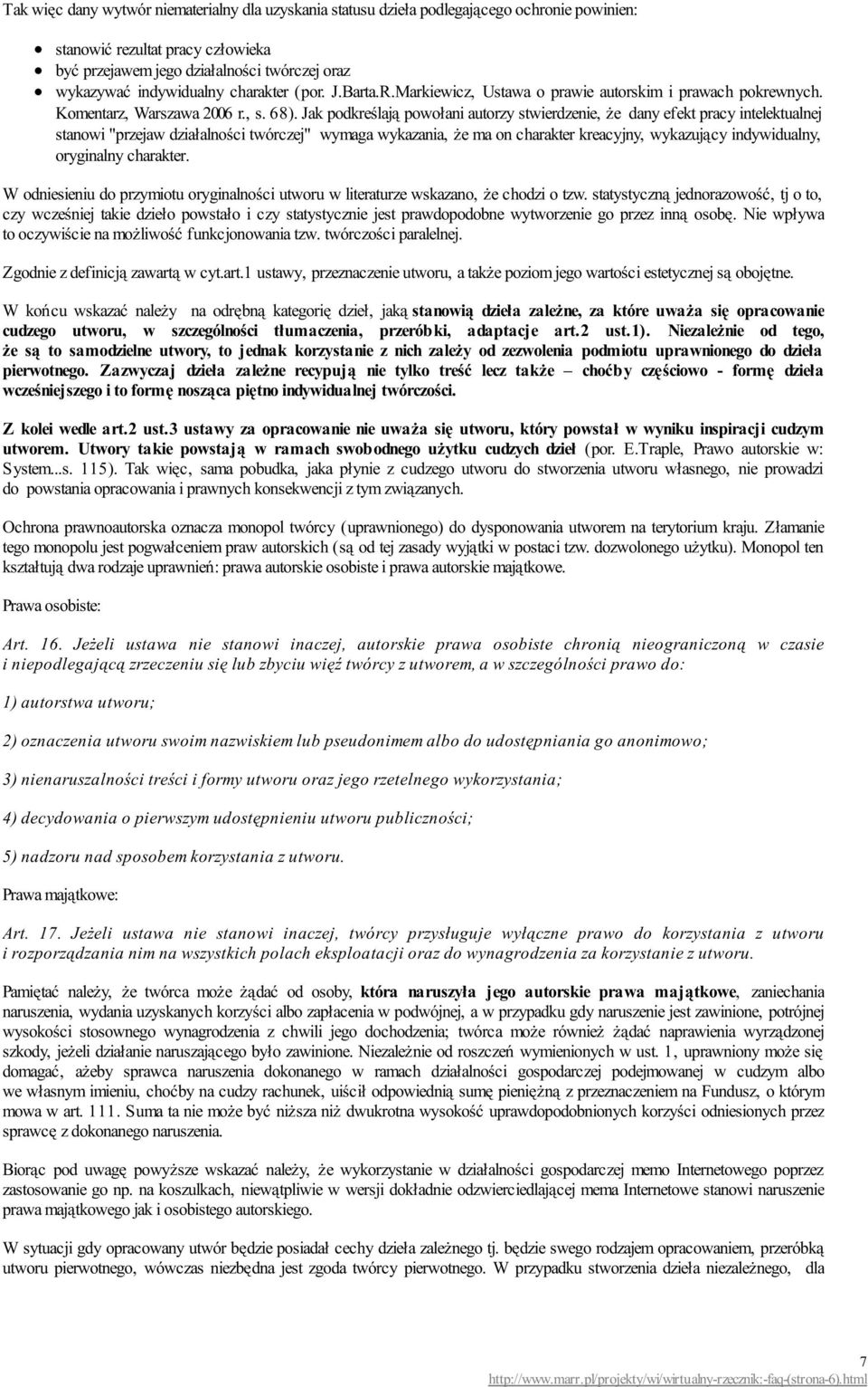 Jak podkreślają powołani autorzy stwierdzenie, że dany efekt pracy intelektualnej stanowi "przejaw działalności twórczej" wymaga wykazania, że ma on charakter kreacyjny, wykazujący indywidualny,