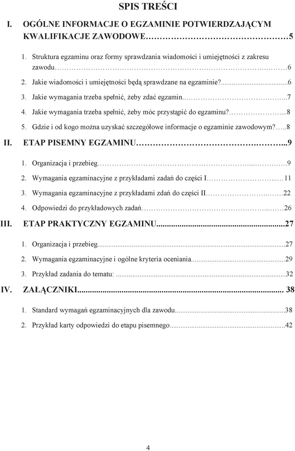 Gdzie i od kogo mona uzyska szczegóowe informacje o egzaminie zawodowym?..8 II. ETAP PISEMNY EGZAMINU....9 1. Organizacja i przebieg....9 2. Wymagania egzaminacyjne z przykadami zada do czci I.. 11 3.