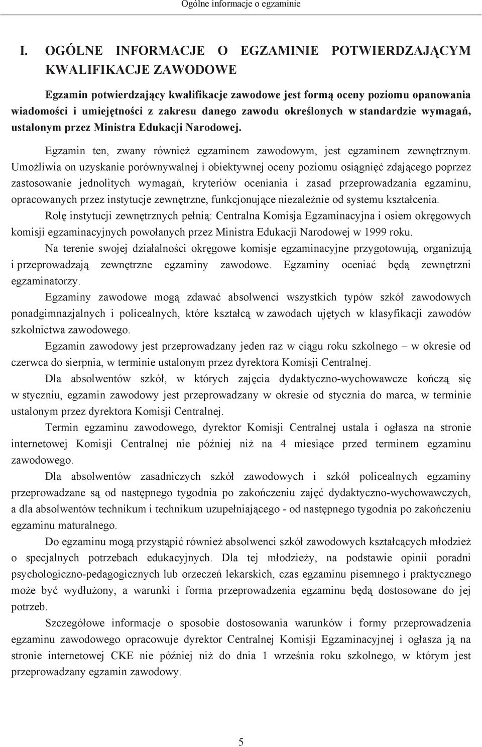 okrelonych w standardzie wymaga, ustalonym przez Ministra Edukacji Narodowej. Egzamin ten, zwany równie egzaminem zawodowym, jest egzaminem zewntrznym.