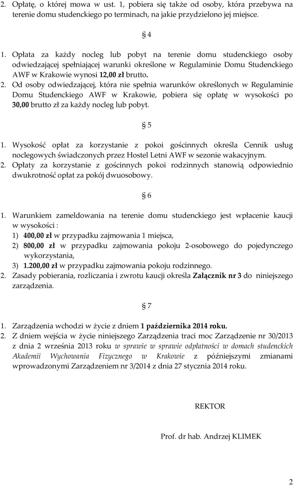 Od osoby odwiedzającej, która nie spełnia warunków określonych w Regulaminie Domu Studenckiego AWF w Krakowie, pobiera się opłatę w wysokości po 30,00 brutto zł za każdy nocleg lub pobyt. 5 1.