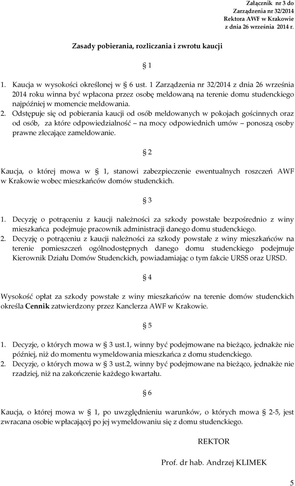 2 Kaucja, o której mowa w 1, stanowi zabezpieczenie ewentualnych roszczeń AWF w Krakowie wobec mieszkańców domów studenckich. 3 1.